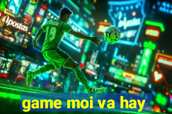 game moi va hay