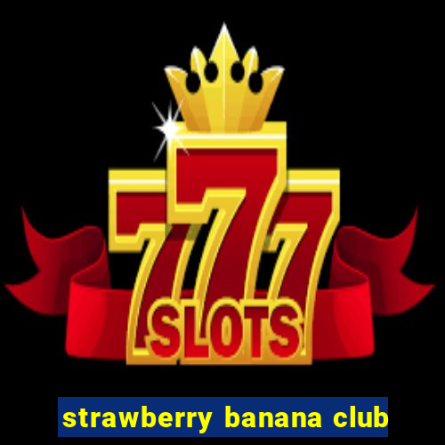 strawberry banana club