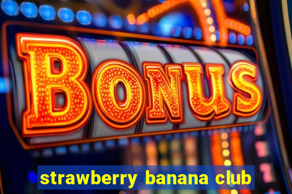 strawberry banana club