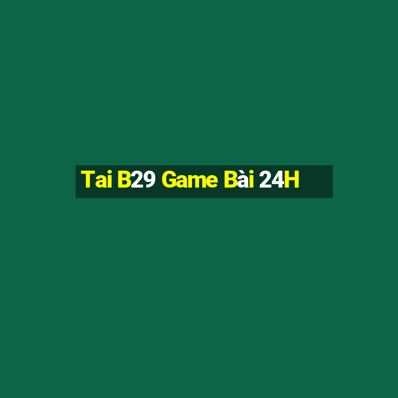 Tai B29 Game Bài 24H