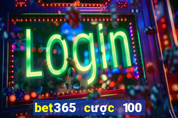 bet365 cược 100 tặng 100