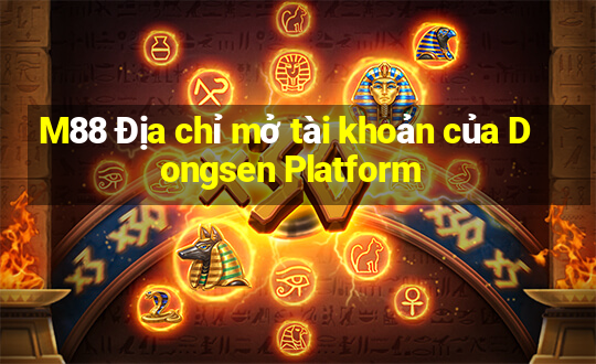 M88 Địa chỉ mở tài khoản của Dongsen Platform