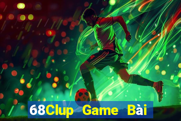 68Clup Game Bài Đổi Thưởng Uy Tín 2021