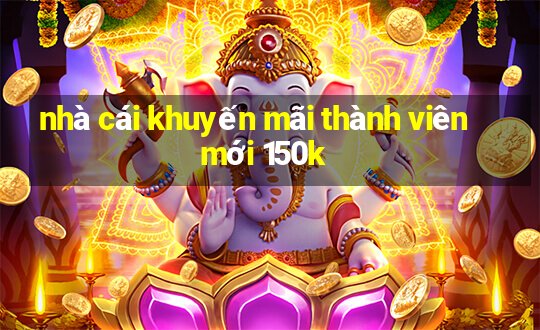 nhà cái khuyến mãi thành viên mới 150k