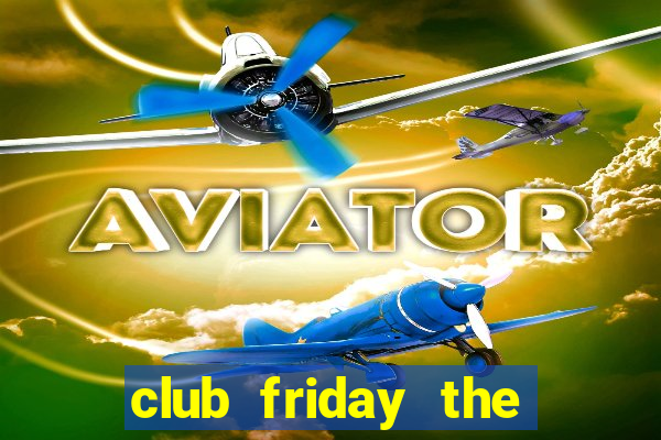 club friday the series 1