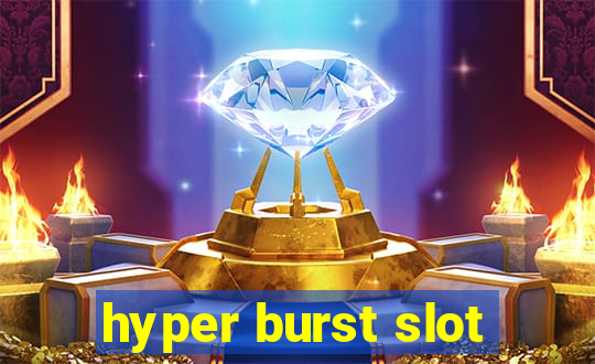 hyper burst slot