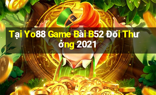 Tại Yo88 Game Bài B52 Đổi Thưởng 2021