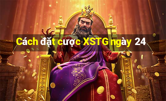 Cách đặt cược XSTG ngày 24