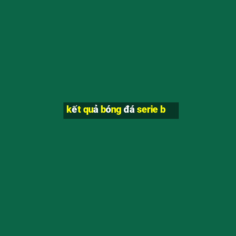 kết quả bóng đá serie b