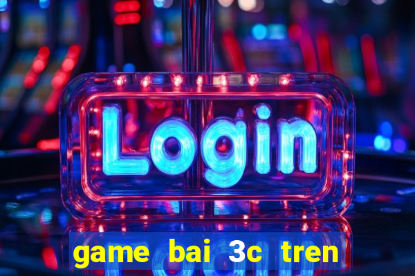 game bai 3c tren may tinh