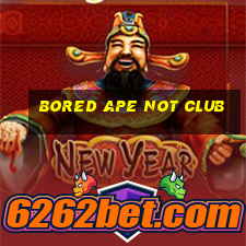 bored ape not club