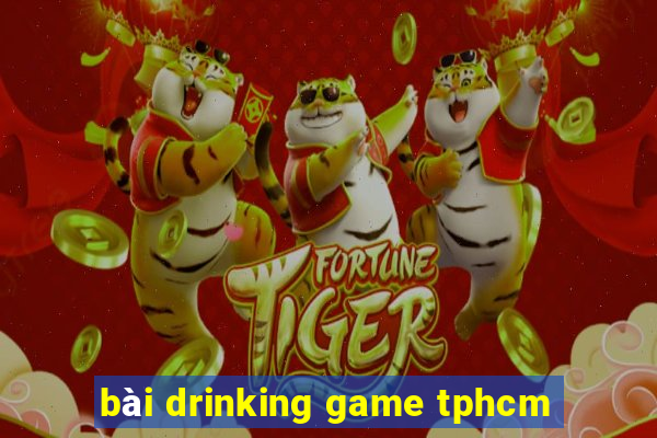 bài drinking game tphcm