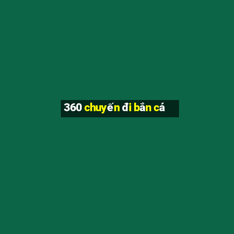 360 chuyến đi bắn cá