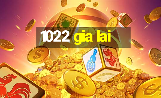 1022 gia lai