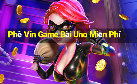 Phê Vin Game Bài Uno Miễn Phí