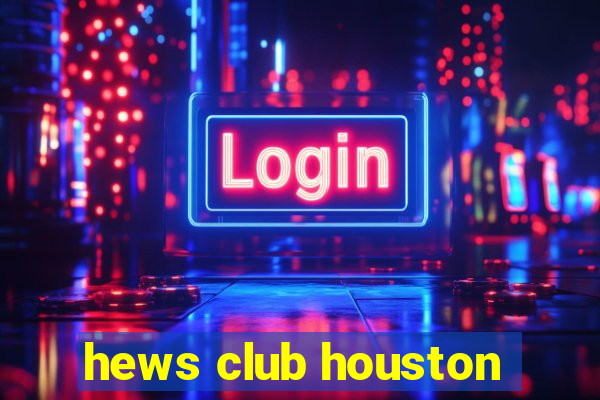 hews club houston