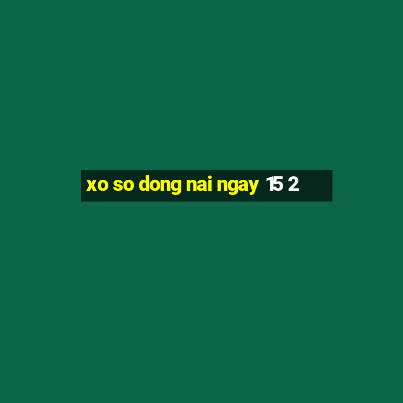 xo so dong nai ngay 15 2