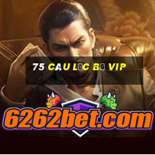 75 Câu lạc bộ VIP