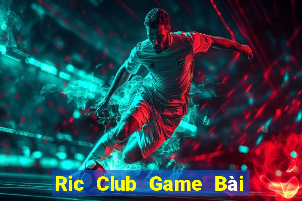 Ric Club Game Bài Vip Club Đổi Thưởng