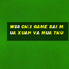 W88 Chơi game bài mùa xuân và mùa thu