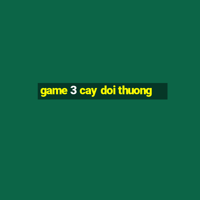 game 3 cay doi thuong