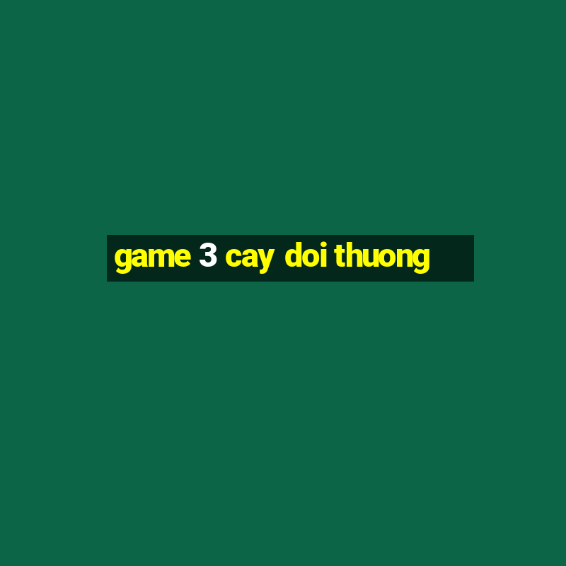 game 3 cay doi thuong