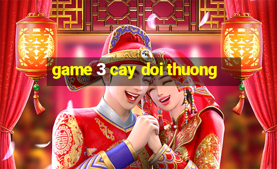 game 3 cay doi thuong