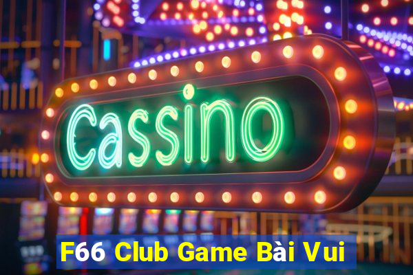 F66 Club Game Bài Vui