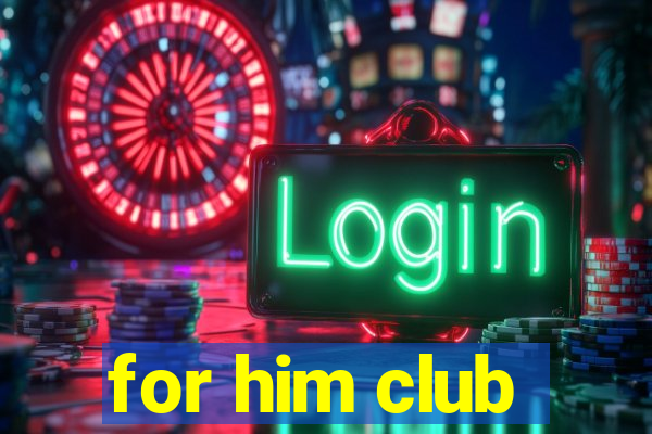 for him club