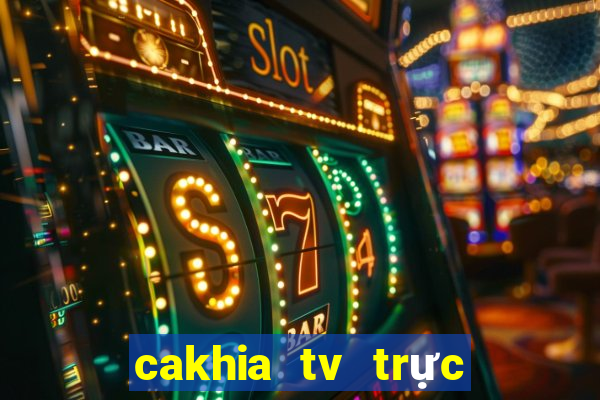 cakhia tv trực tiếp trực tiếp bóng đá hôm nay