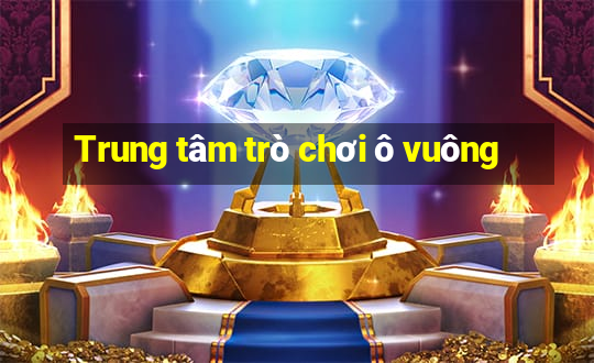 Trung tâm trò chơi ô vuông