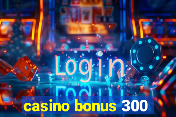 casino bonus 300