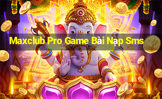 Maxclub Pro Game Bài Nạp Sms