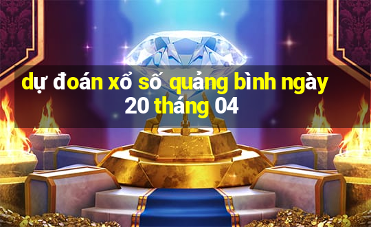 dự đoán xổ số quảng bình ngày 20 tháng 04