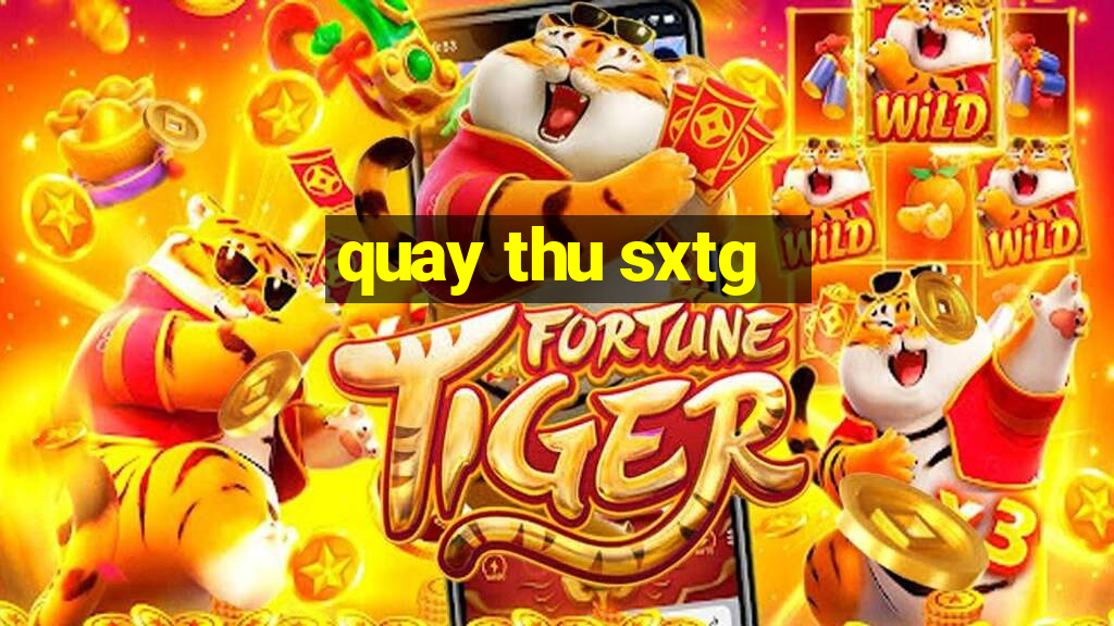 quay thu sxtg