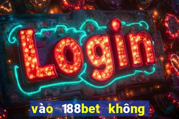 vào 188bet không bị chặn