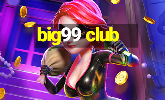 big99 club