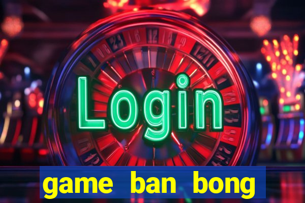 game ban bong trong rung