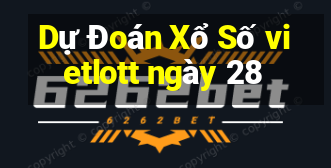 Dự Đoán Xổ Số vietlott ngày 28