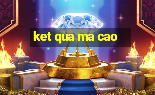 ket qua ma cao