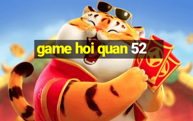 game hoi quan 52