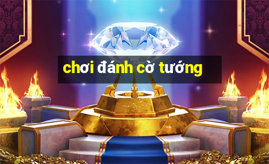 chơi đánh cờ tướng