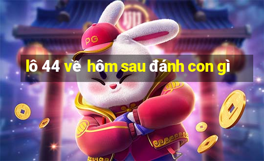 lô 44 về hôm sau đánh con gì