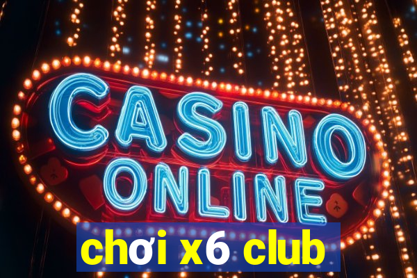 chơi x6 club