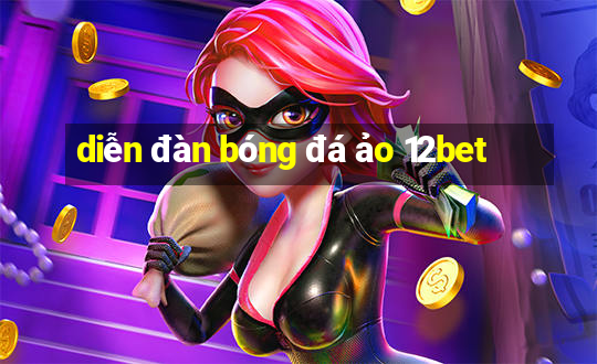 diễn đàn bóng đá ảo 12bet