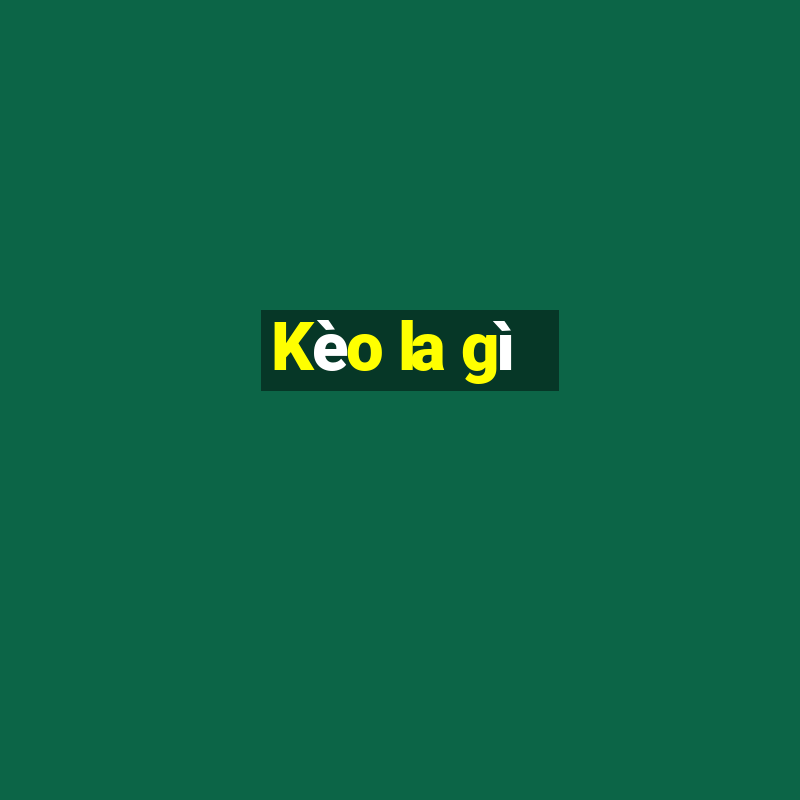 Kèo la gì