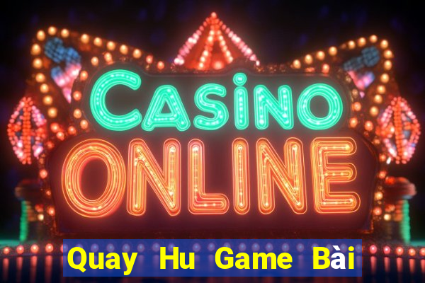 Quay Hu Game Bài Online Đổi Thưởng