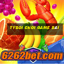 Tyboi Choi Game Bài