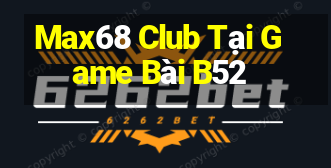 Max68 Club Tại Game Bài B52