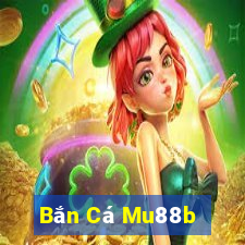 Bắn Cá Mu88b